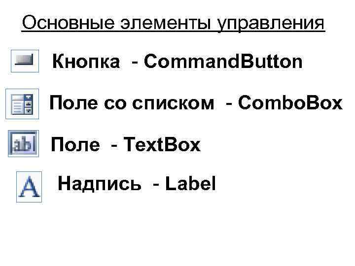 Основные элементы управления Кнопка - Command. Button Поле со списком - Combo. Box Поле