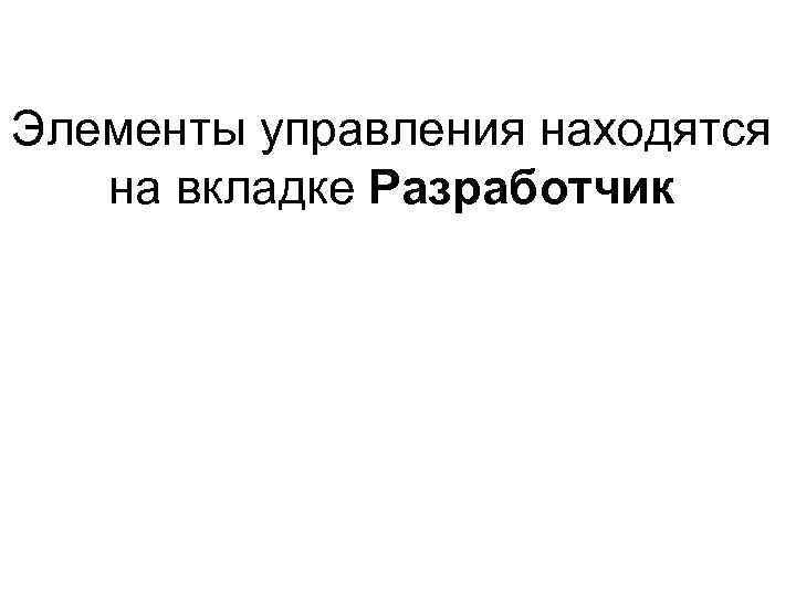 Элементы управления находятся на вкладке Разработчик 