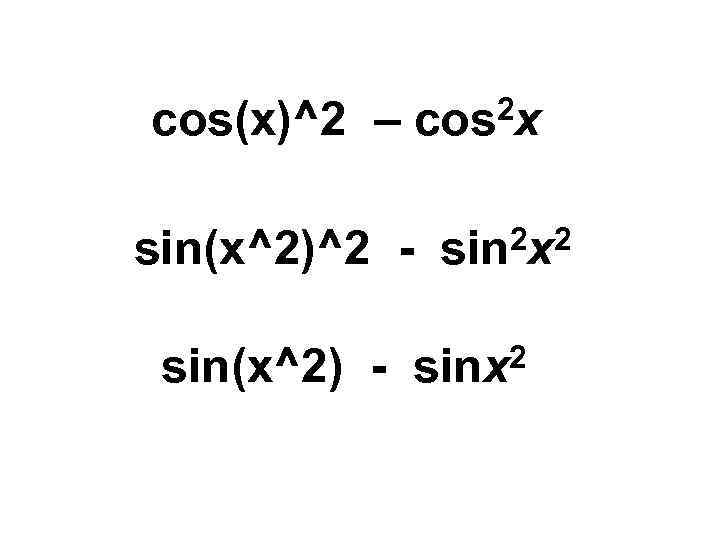 cos(x)^2 – cos 2 x sin(x^2)^2 sin(x^2) - 2 x 2 sinx 