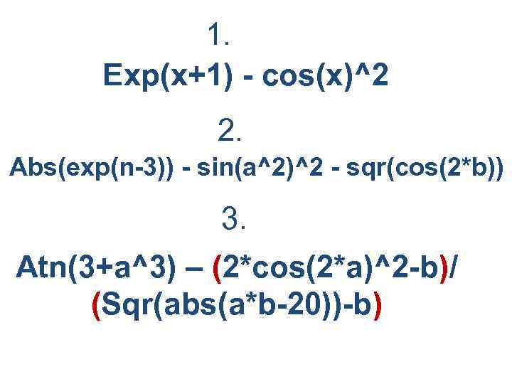 1. Exp(x+1) - cos(x)^2 2. Abs(exp(n-3)) - sin(a^2)^2 - sqr(cos(2*b)) 3. Atn(3+a^3) – (2*cos(2*a)^2