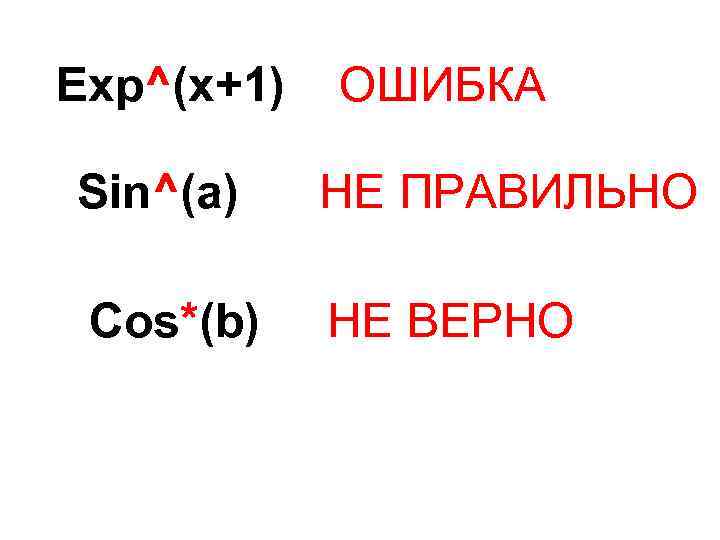 Exp^(x+1) ОШИБКА Sin^(a) НЕ ПРАВИЛЬНО Cos*(b) НЕ ВЕРНО 