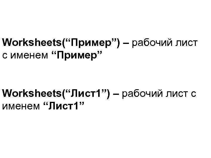 Worksheets(“Пример”) – рабочий лист с именем “Пример” Worksheets(“Лист1”) – рабочий лист с именем “Лист1”