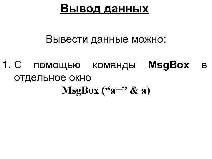 Вывод данных Вывести данные можно: 1. С помощью команды Msg. Box отдельное окно Msg.