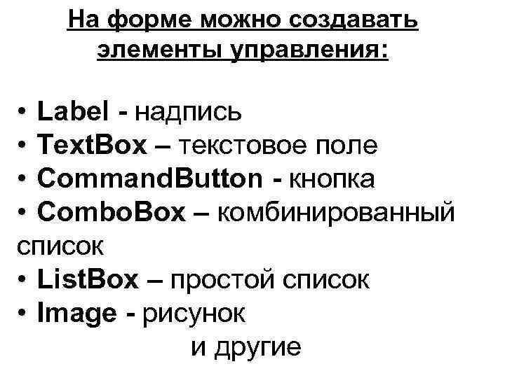 На форме можно создавать элементы управления: • Label - надпись • Text. Box –