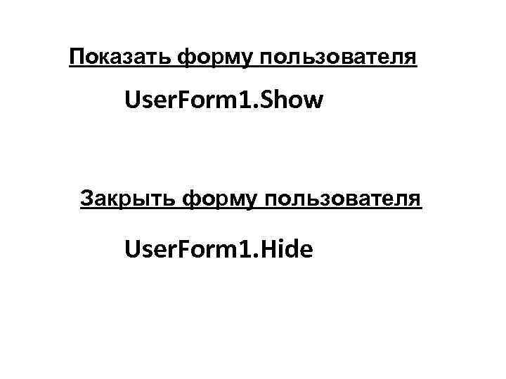 Показать форму пользователя User. Form 1. Show Закрыть форму пользователя User. Form 1. Hide