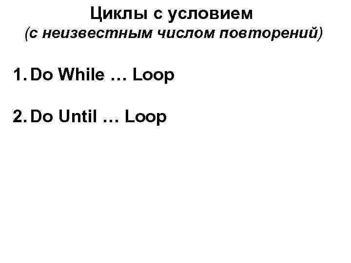 Циклы с условием (с неизвестным числом повторений) 1. Do While … Loop 2. Do