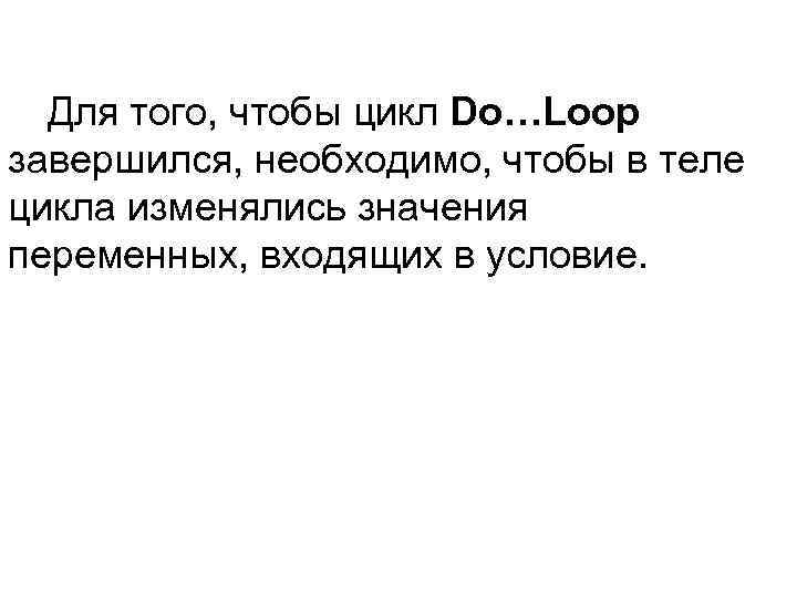 Для того, чтобы цикл Do…Loop завершился, необходимо, чтобы в теле цикла изменялись значения переменных,