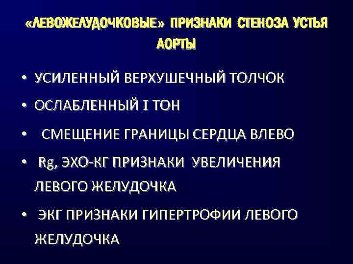  «ЛЕВОЖЕЛУДОЧКОВЫЕ» ПРИЗНАКИ СТЕНОЗА УСТЬЯ АОРТЫ • УСИЛЕННЫЙ ВЕРХУШЕЧНЫЙ ТОЛЧОК • ОСЛАБЛЕННЫЙ I ТОН