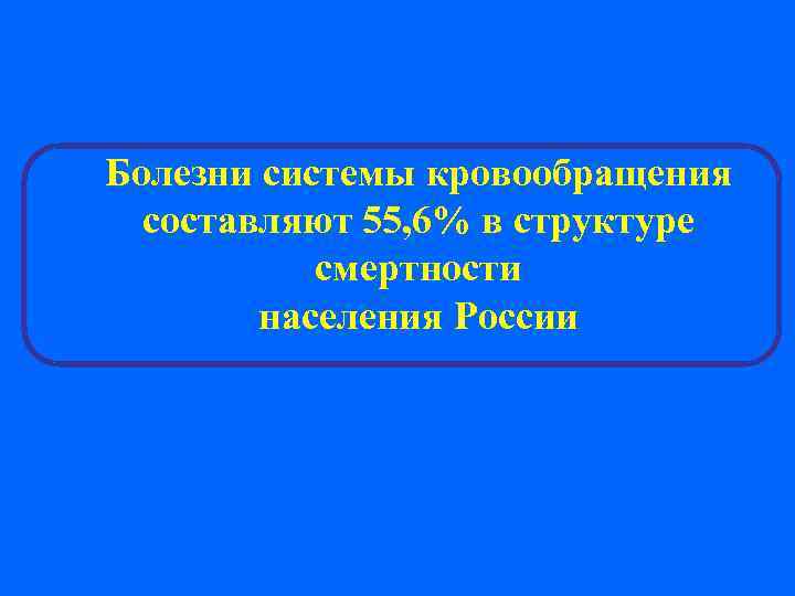 Болезни системы кровообращения составляют 55, 6% в структуре смертности населения России 