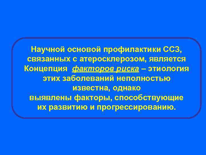 Научной основой профилактики ССЗ, связанных с атеросклерозом, является Концепция факторов риска – этиология этих