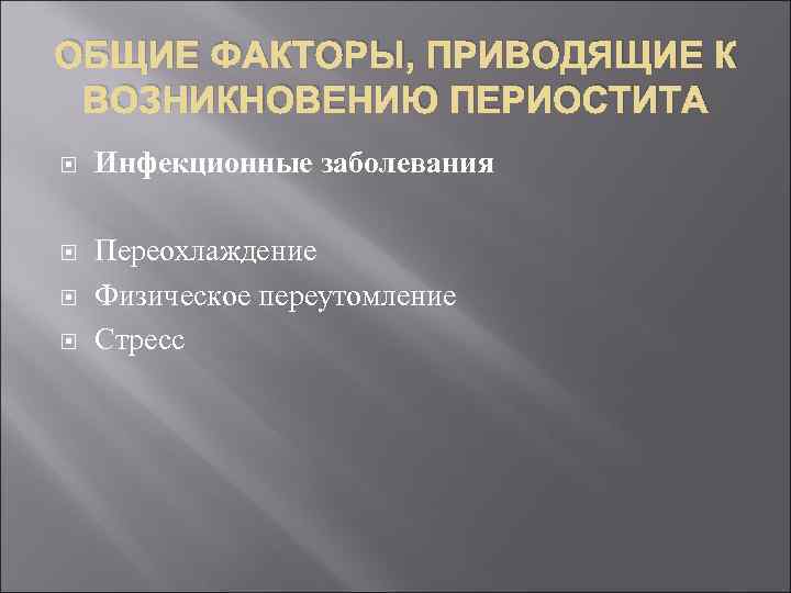 ОБЩИЕ ФАКТОРЫ, ПРИВОДЯЩИЕ К ВОЗНИКНОВЕНИЮ ПЕРИОСТИТА Инфекционные заболевания Переохлаждение Физическое переутомление Стресс 