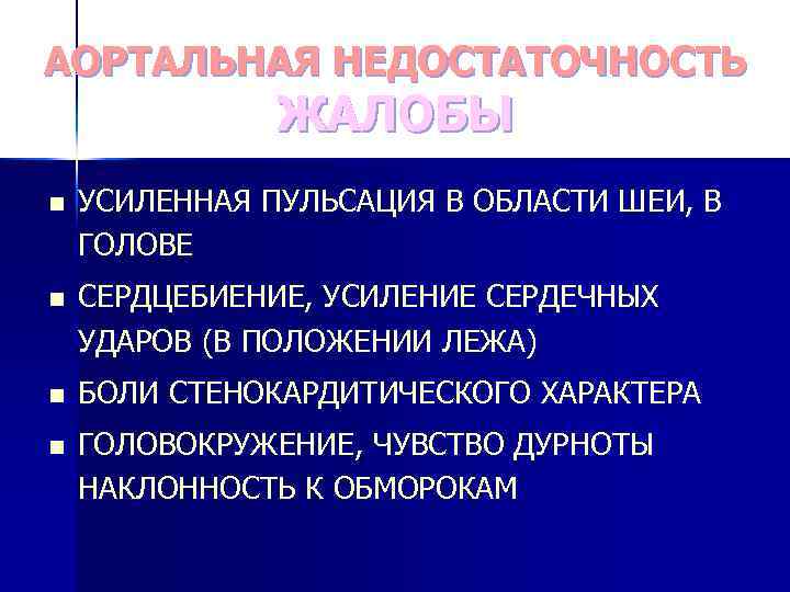 АОРТАЛЬНАЯ НЕДОСТАТОЧНОСТЬ ЖАЛОБЫ n УСИЛЕННАЯ ПУЛЬСАЦИЯ В ОБЛАСТИ ШЕИ, В ГОЛОВЕ n СЕРДЦЕБИЕНИЕ, УСИЛЕНИЕ