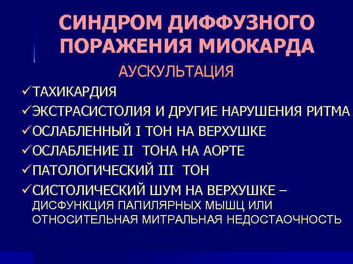 СИНДРОМ ДИФФУЗНОГО ПОРАЖЕНИЯ МИОКАРДА АУСКУЛЬТАЦИЯ üТАХИКАРДИЯ üЭКСТРАСИСТОЛИЯ И ДРУГИЕ НАРУШЕНИЯ РИТМА üОСЛАБЛЕННЫЙ I ТОН