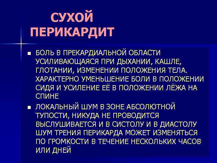 СУХОЙ ПЕРИКАРДИТ n n БОЛЬ В ПРЕКАРДИАЛЬНОЙ ОБЛАСТИ УСИЛИВАЮЩАЯСЯ ПРИ ДЫХАНИИ, КАШЛЕ, ГЛОТАНИИ, ИЗМЕНЕНИИ