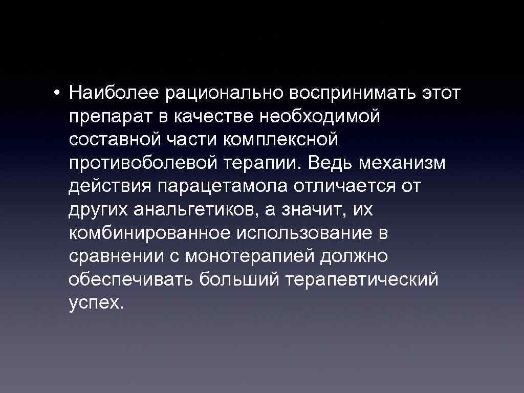  • Наиболее рационально воспринимать этот препарат в качестве необходимой составной части комплексной противоболевой