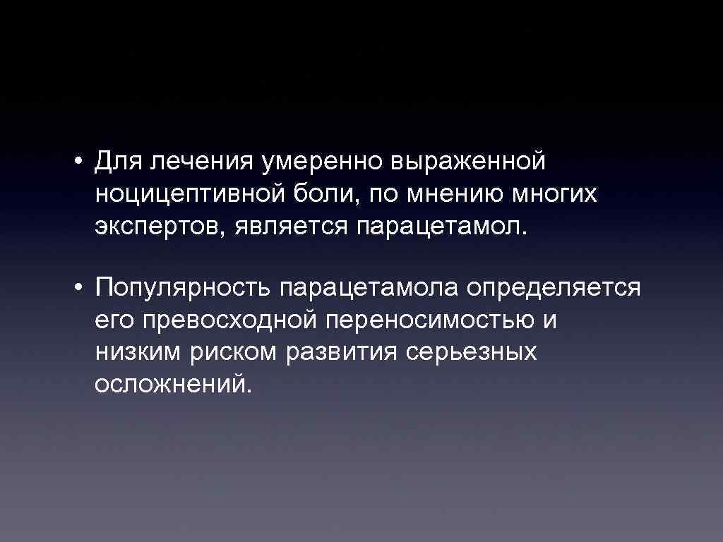  • Для лечения умеренно выраженной ноцицептивной боли, по мнению многих экспертов, является парацетамол.