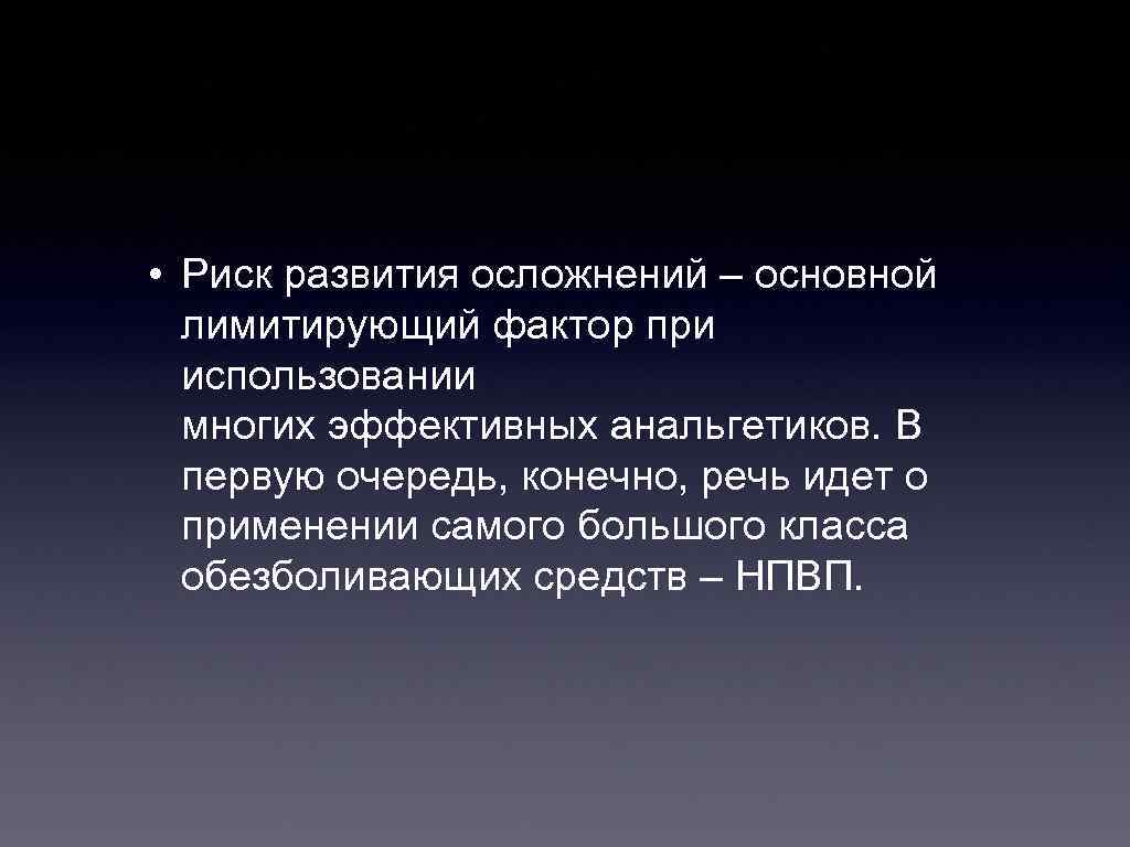  • Риск развития осложнений – основной лимитирующий фактор при использовании многих эффективных анальгетиков.