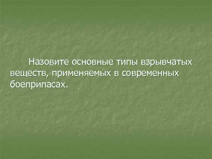 Назовите основные типы взрывчатых веществ, применяемых в современных боеприпасах. 