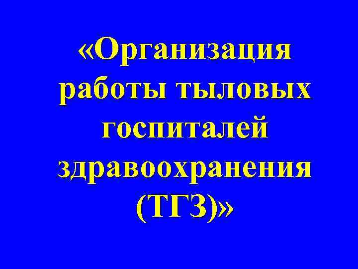  «Организация работы тыловых госпиталей здравоохранения (ТГЗ)» 