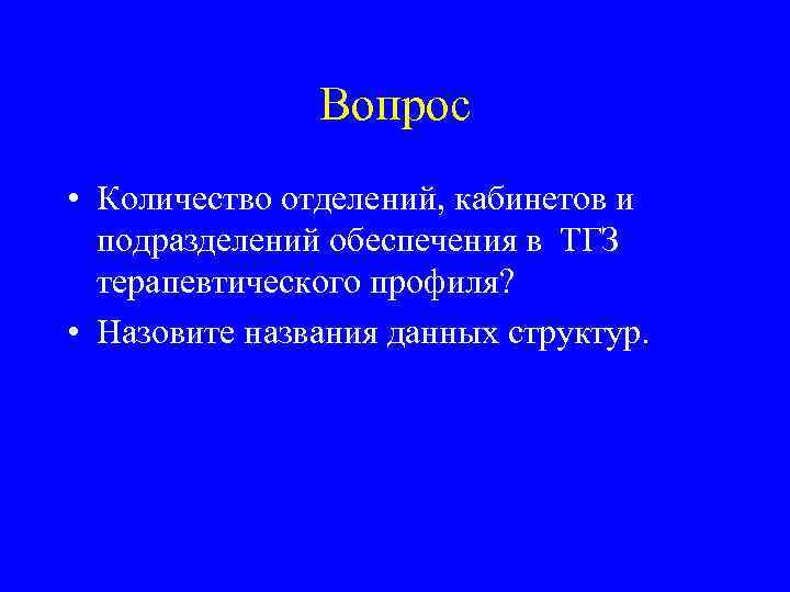 Вопрос • Количество отделений, кабинетов и подразделений обеспечения в ТГЗ терапевтического профиля? • Назовите