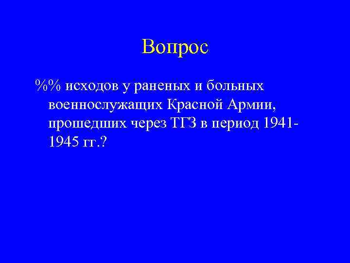 Вопрос %% исходов у раненых и больных военнослужащих Красной Армии, прошедших через ТГЗ в