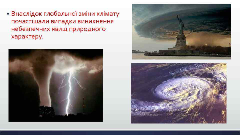 § Внаслідок глобальної зміни клімату почастішали випадки виникнення небезпечних явищ природного характеру. 