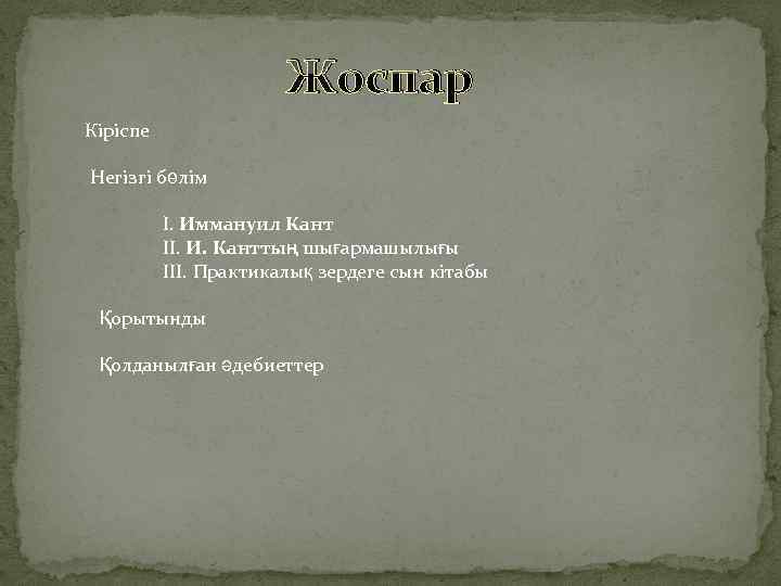 Жоспар Кіріспе Негізгі бөлім I. Иммануил Кант II. И. Канттың шығармашылығы III. Практикалық зердеге