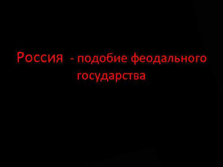 Россия - подобие феодального государства 