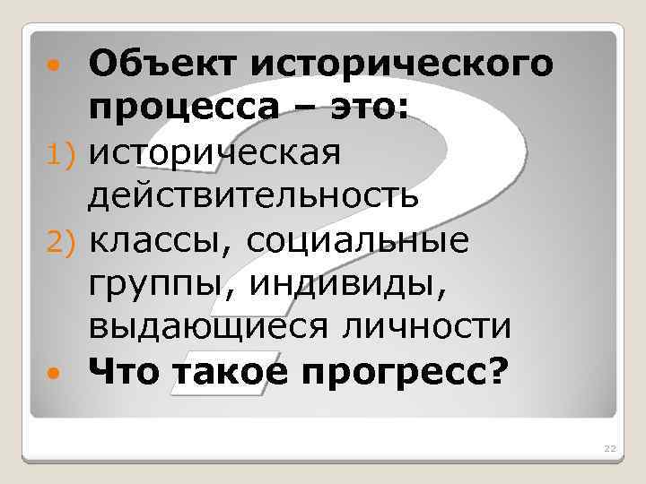 Объект исторического процесса – это: 1) историческая действительность 2) классы, социальные группы, индивиды, выдающиеся