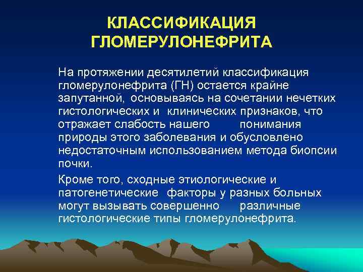 КЛАССИФИКАЦИЯ ГЛОМЕРУЛОНЕФРИТА На протяжении десятилетий классификация гломерулонефрита (ГН) остается крайне запутанной, основываясь на сочетании