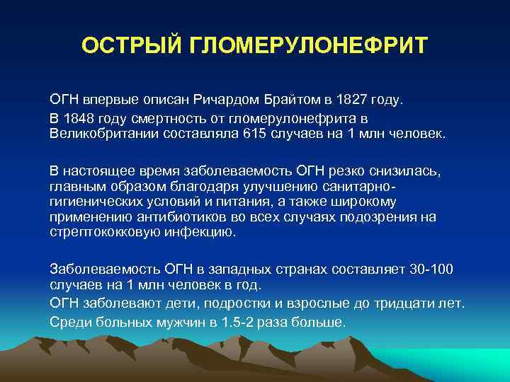 ОСТРЫЙ ГЛОМЕРУЛОНЕФРИТ ОГН впервые описан Ричардом Брайтом в 1827 году. В 1848 году смертность