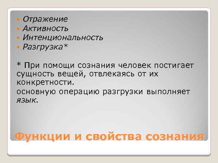  Отражение Активность Интенциональность Разгрузка* * При помощи сознания человек постигает сущность вещей, отвлекаясь