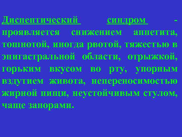 Диспептический синдром - проявляется снижением аппетита, тошнотой, иногда рвотой, тяжестью в эпигастральной области, отрыжкой,