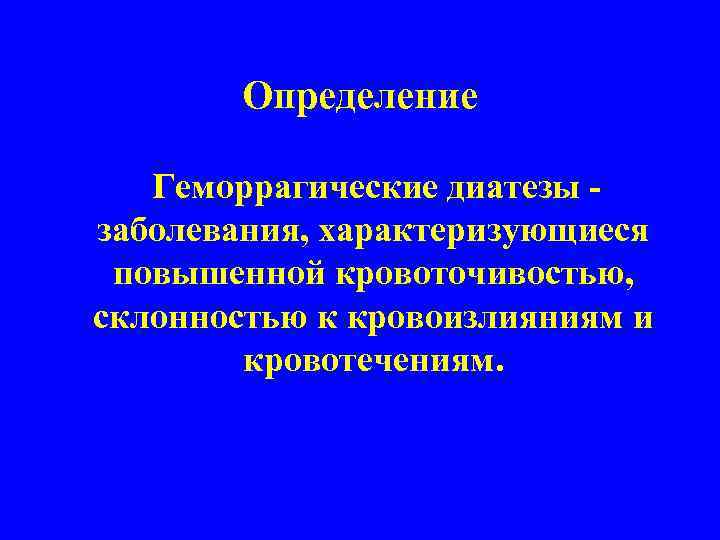 Определение Геморрагические диатезы - заболевания, характеризующиеся повышенной кровоточивостью, склонностью к кровоизлияниям и кровотечениям. 