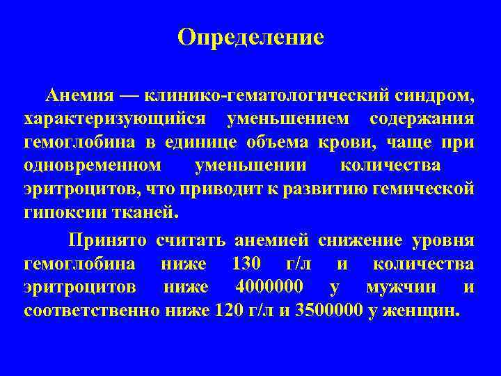 Определение Анемия — клинико гематологический синдром, характеризующийся уменьшением содержания гемоглобина в единице объема крови,