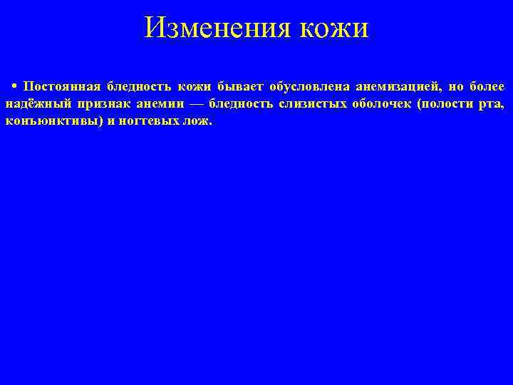 Изменения кожи • Постоянная бледность кожи бывает обусловлена анемизацией, но более надёжный признак анемии