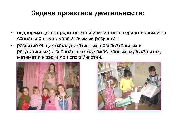 Задачи проектной деятельности: • поддержка детско-родительской инициативы с ориентировкой на социально и культурно-значимый результат;