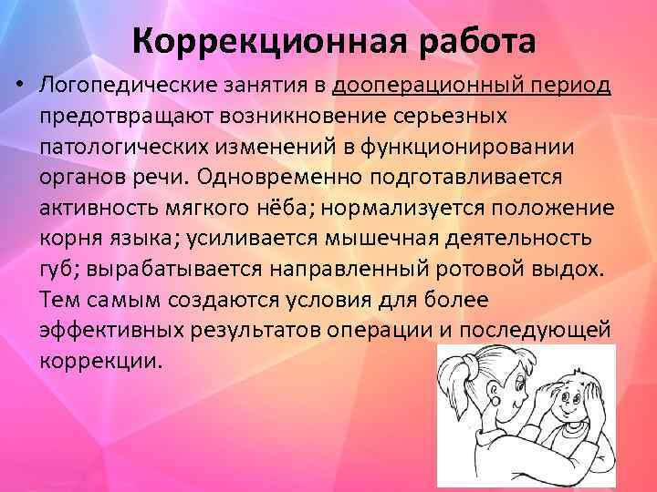 Коррекционная работа • Логопедические занятия в дооперационный период предотвращают возникновение серьезных патологических изменений в