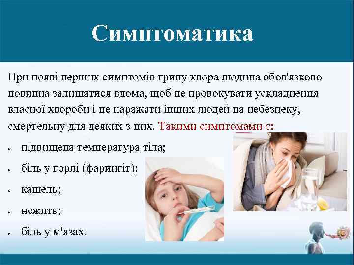 Симптоматика При появі перших симптомів грипу хвора людина обов'язково повинна залишатися вдома, щоб не