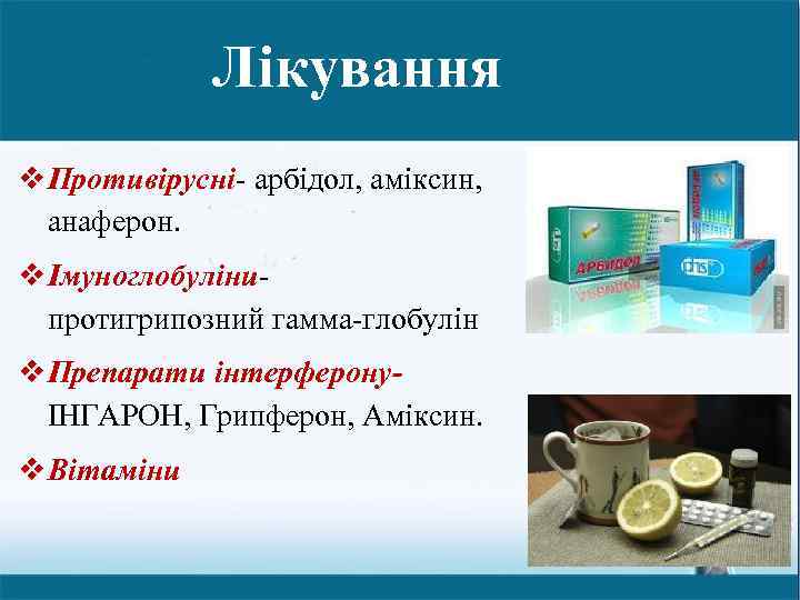 Лікування v Противірусні- арбідол, аміксин, анаферон. v Імуноглобулінипротигрипозний гамма-глобулін v Препарати інтерферонуІНГАРОН, Грипферон, Аміксин.