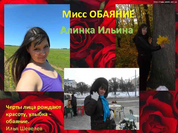 Мисс ОБАЯНИЕ Алинка Ильина Черты лица рождают красоту, улыбка - обаяние. Илья Шевелев 