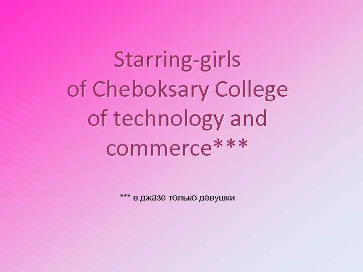 Starring-girls of Cheboksary College of technology and commerce*** в джазе только девушки 