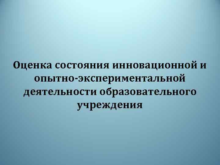 Оценка состояния инновационной и опытно-экспериментальной деятельности образовательного учреждения 