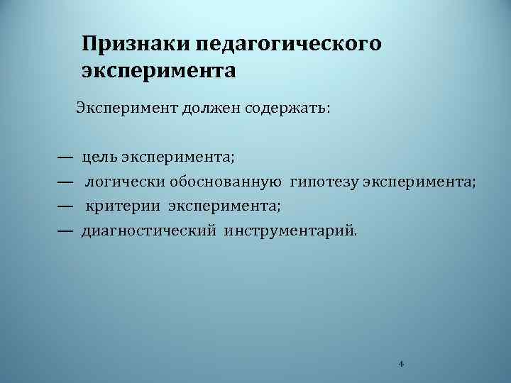 Признаки педагогического эксперимента Эксперимент должен содержать: — — цель эксперимента; логически обоснованную гипотезу эксперимента;