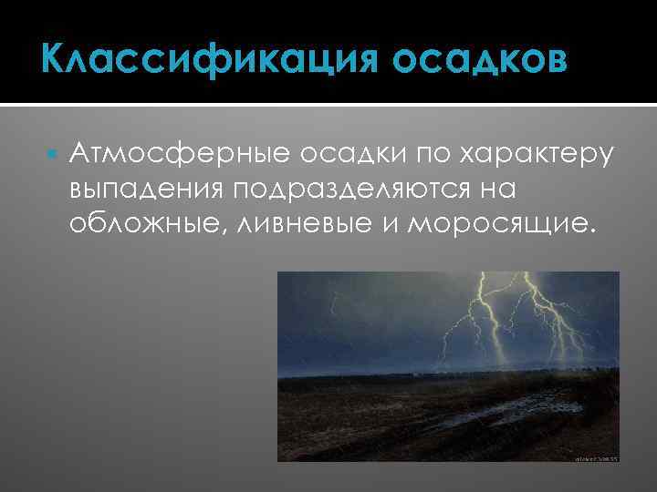 Классификация осадков Атмосферные осадки по характеру выпадения подразделяются на обложные, ливневые и моросящие. 