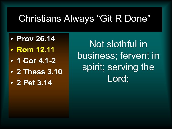 Christians Always “Git R Done” • • • Prov 26. 14 Rom 12. 11