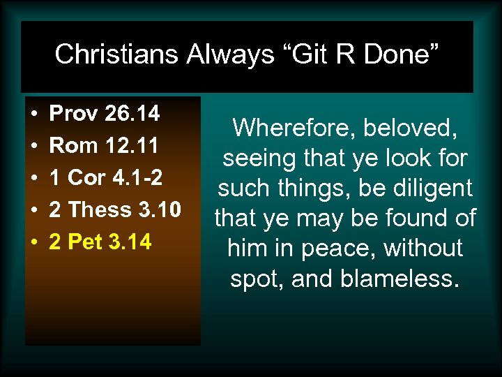 Christians Always “Git R Done” • • • Prov 26. 14 Rom 12. 11