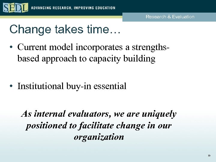 Research & Evaluation Change takes time… • Current model incorporates a strengthsbased approach to