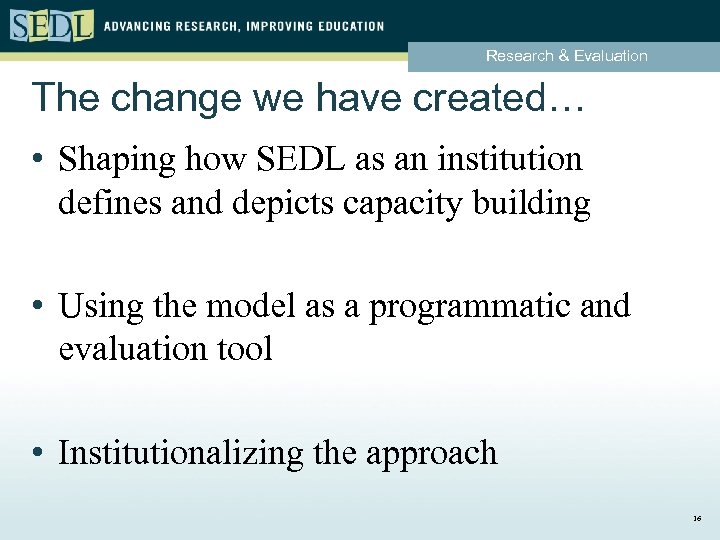 Research & Evaluation The change we have created… • Shaping how SEDL as an
