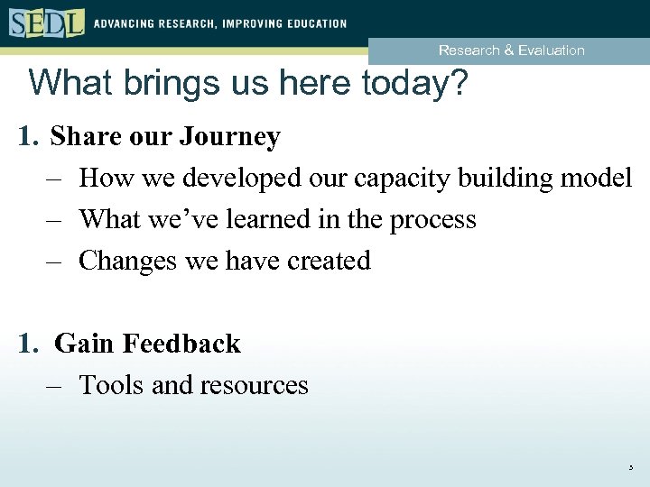 Research & Evaluation What brings us here today? 1. Share our Journey – How